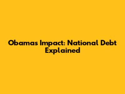 Obama's Impact: National Debt Explained