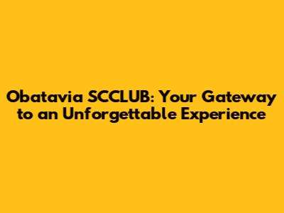 Obatavia SCCLUB: Your Gateway to an Unforgettable Experience
