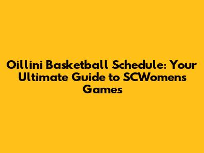 Oillini Basketball Schedule: Your Ultimate Guide to SCWomen's Games