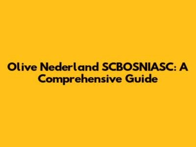 Olive Nederland SCBOSNIASC: A Comprehensive Guide
