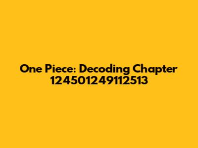 One Piece: Decoding Chapter 124501249112513