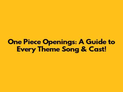 One Piece Openings: A Guide to Every Theme Song & Cast!