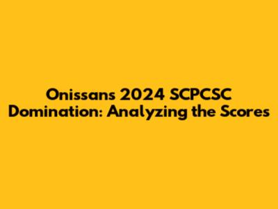 Onissan's 2024 SCPCSC Domination: Analyzing the Scores