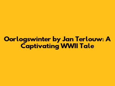 Oorlogswinter by Jan Terlouw: A Captivating WWII Tale