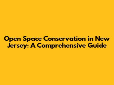 Open Space Conservation in New Jersey: A Comprehensive Guide