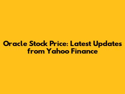 Oracle Stock Price: Latest Updates from Yahoo Finance