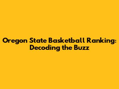 Oregon State Basketball Ranking: Decoding the Buzz