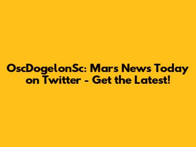 OscDogelonSc: Mars News Today on Twitter - Get the Latest!
