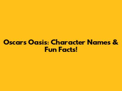 Oscar's Oasis: Character Names & Fun Facts!