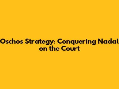 Oscho's Strategy: Conquering Nadal on the Court