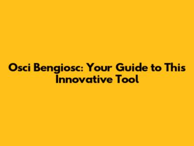 Osci Bengiosc: Your Guide to This Innovative Tool