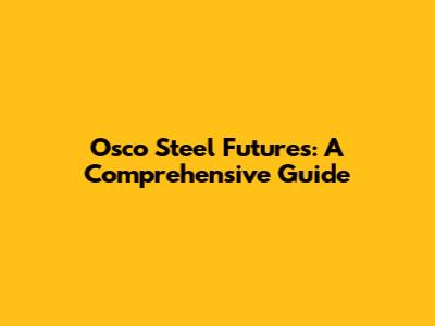 Osco Steel Futures: A Comprehensive Guide