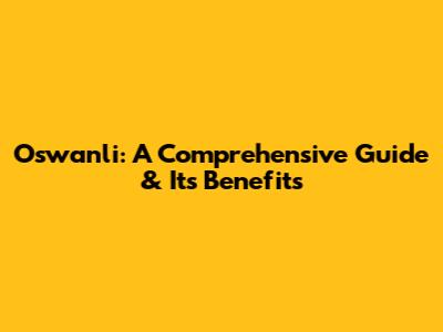 Oswanli: A Comprehensive Guide & Its Benefits