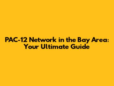 PAC-12 Network in the Bay Area: Your Ultimate Guide