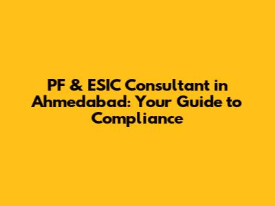 PF & ESIC Consultant in Ahmedabad: Your Guide to Compliance