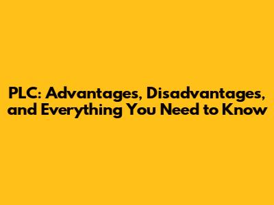 PLC: Advantages, Disadvantages, and Everything You Need to Know