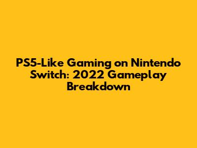 PS5-Like Gaming on Nintendo Switch: 2022 Gameplay Breakdown