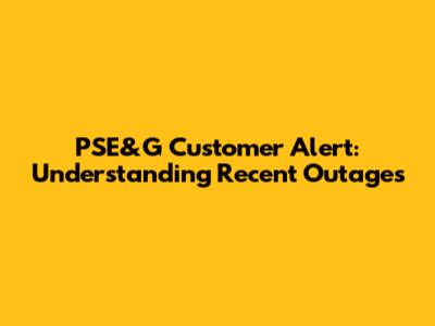 PSE&G Customer Alert: Understanding Recent Outages