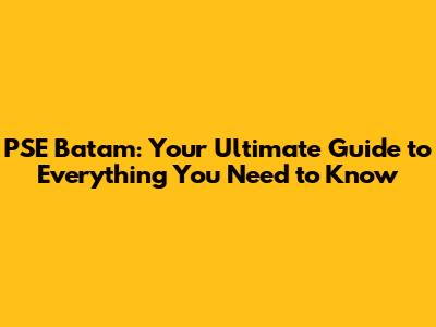 PSE Batam: Your Ultimate Guide to Everything You Need to Know