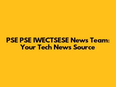 PSE PSE IWECTSESE News Team: Your Tech News Source