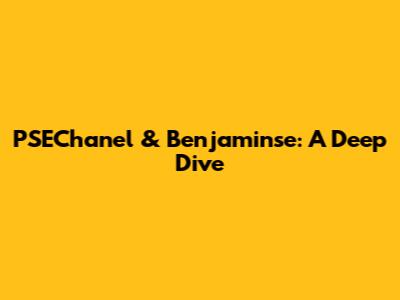 PSEChanel & Benjaminse: A Deep Dive