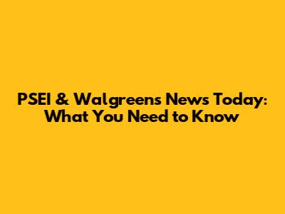 PSEI & Walgreens News Today: What You Need to Know