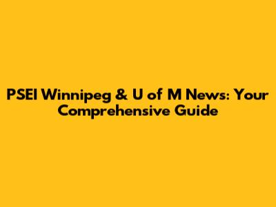 PSEI Winnipeg & U of M News: Your Comprehensive Guide