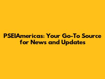 PSEIAmericas: Your Go-To Source for News and Updates