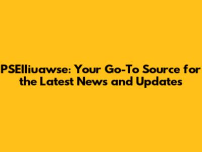 PSEIIiuawse: Your Go-To Source for the Latest News and Updates