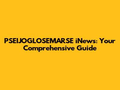PSEIJOGLOSEMARSE iNews: Your Comprehensive Guide