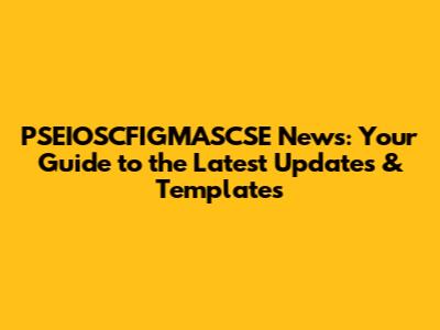 PSEIOSCFIGMASCSE News: Your Guide to the Latest Updates & Templates