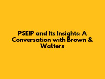 PSEIP and Its Insights: A Conversation with Brown & Walters
