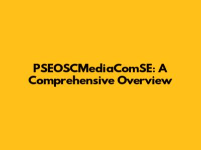PSEOSCMediaComSE: A Comprehensive Overview