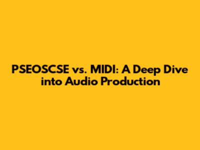 PSEOSCSE vs. MIDI: A Deep Dive into Audio Production