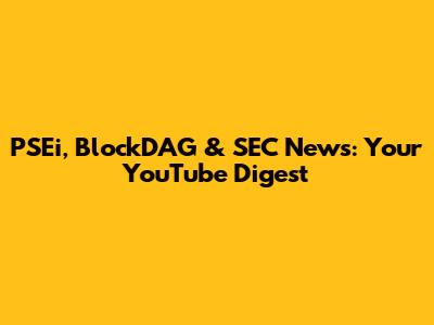 PSEi, BlockDAG & SEC News: Your YouTube Digest