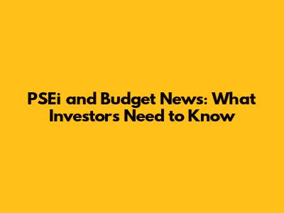 PSEi and Budget News: What Investors Need to Know