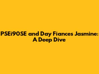 PSEi90SE and Day Fiance's Jasmine: A Deep Dive