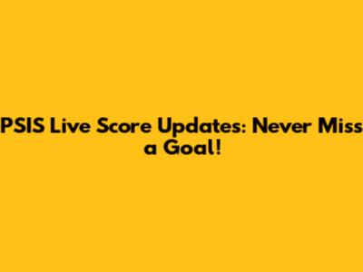 PSIS Live Score Updates: Never Miss a Goal!