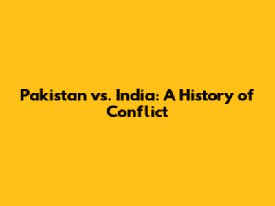 Pakistan vs. India: A History of Conflict
