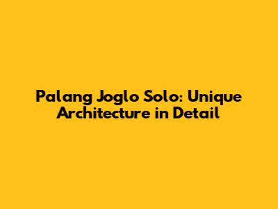 Palang Joglo Solo: Unique Architecture in Detail