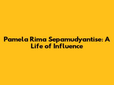 Pamela Rima Sepamudyantise: A Life of Influence