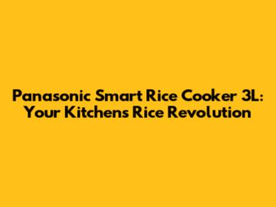 Panasonic Smart Rice Cooker 3L: Your Kitchen's Rice Revolution