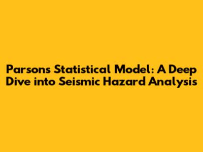 Parsons' Statistical Model: A Deep Dive into Seismic Hazard Analysis