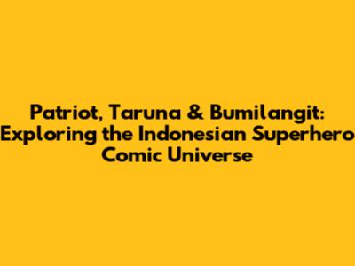 Patriot, Taruna & Bumilangit: Exploring the Indonesian Superhero Comic Universe