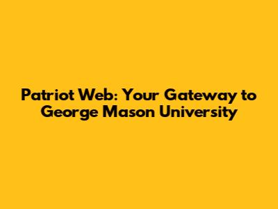 Patriot Web: Your Gateway to George Mason University