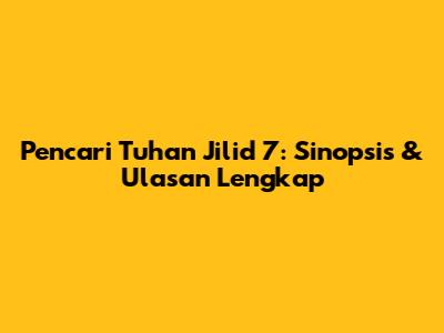 Pencari Tuhan Jilid 7: Sinopsis & Ulasan Lengkap