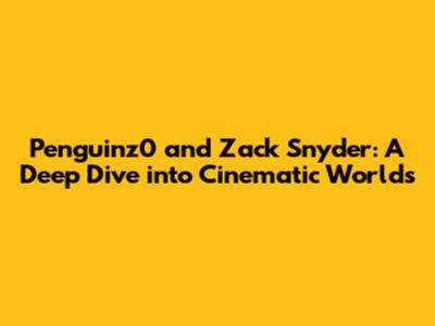 Penguinz0 and Zack Snyder: A Deep Dive into Cinematic Worlds