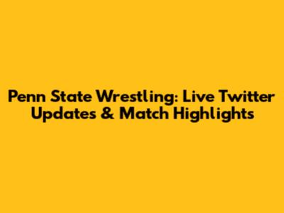 Penn State Wrestling: Live Twitter Updates & Match Highlights