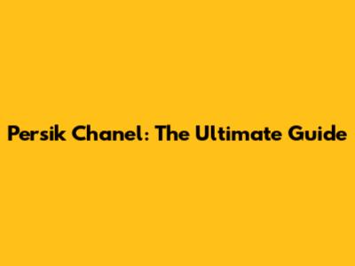 Persik Chanel: The Ultimate Guide
