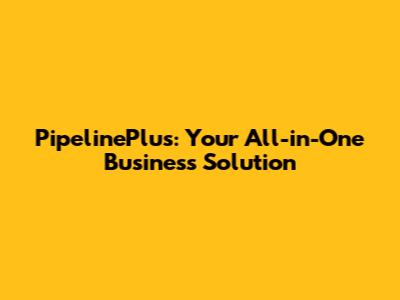 PipelinePlus: Your All-in-One Business Solution